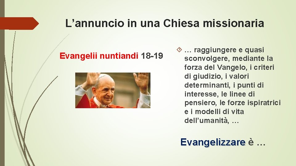 L’annuncio in una Chiesa missionaria Evangelii nuntiandi 18 -19 … raggiungere e quasi sconvolgere,