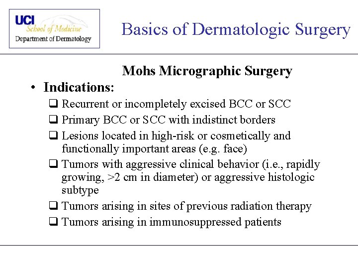 Basics of Dermatologic Surgery Mohs Micrographic Surgery • Indications: q Recurrent or incompletely excised