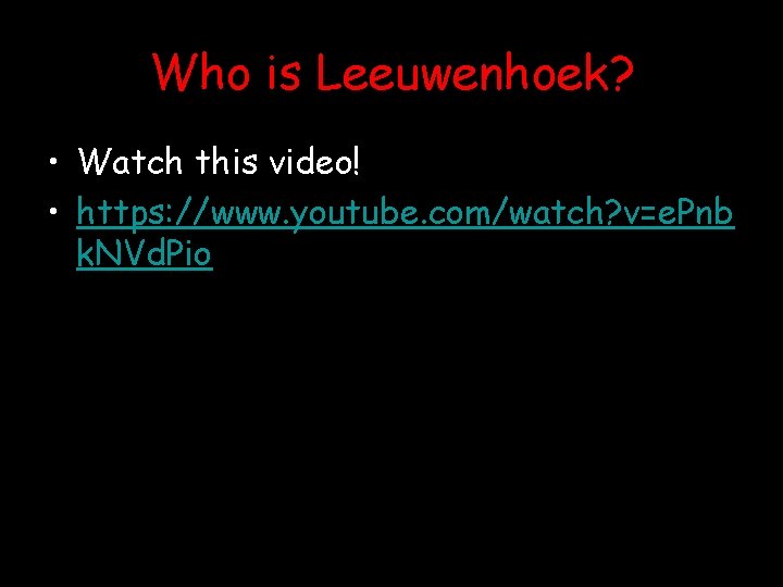 Who is Leeuwenhoek? • Watch this video! • https: //www. youtube. com/watch? v=e. Pnb