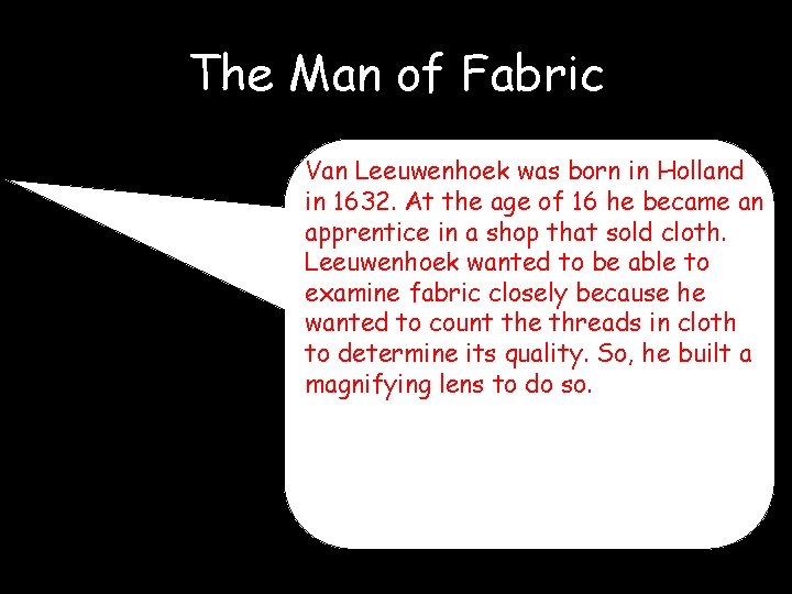 The Man of Fabric Van Leeuwenhoek was born in Holland in 1632. At the