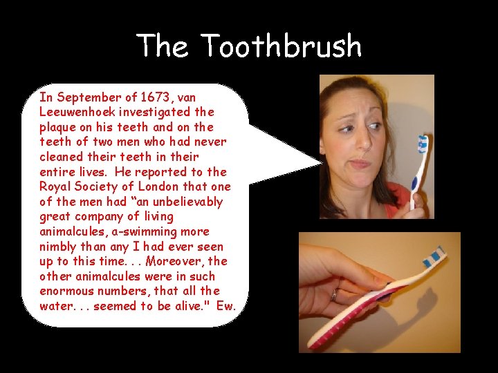 The Toothbrush In September of 1673, van Leeuwenhoek investigated the plaque on his teeth