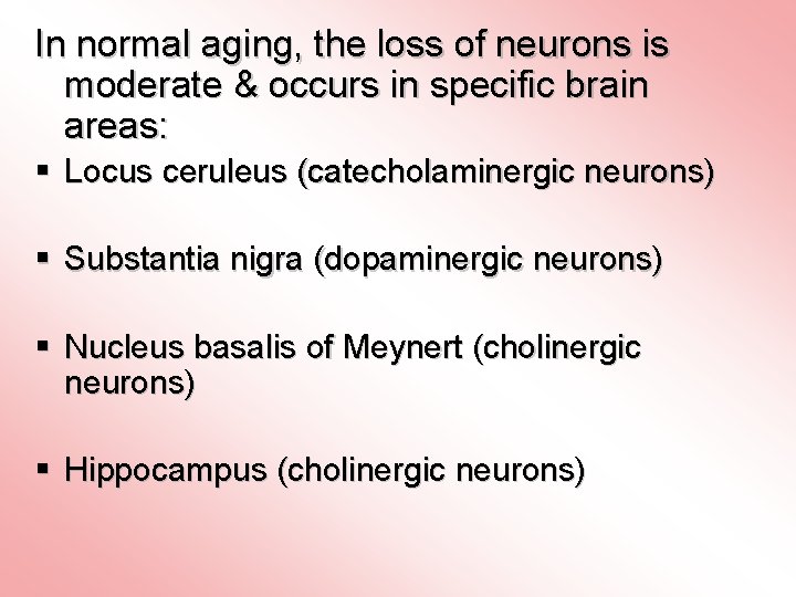 In normal aging, the loss of neurons is moderate & occurs in specific brain