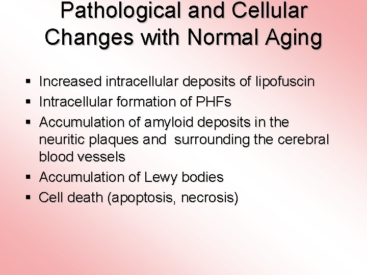 Pathological and Cellular Changes with Normal Aging § Increased intracellular deposits of lipofuscin §