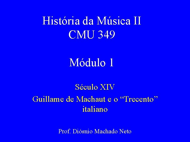 História da Música II CMU 349 Módulo 1 Século XIV Guillame de Machaut e