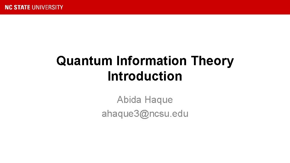 Quantum Information Theory Introduction Abida Haque ahaque 3@ncsu. edu 