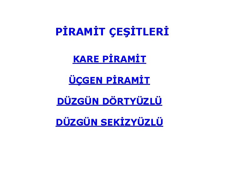 PİRAMİT ÇEŞİTLERİ KARE PİRAMİT ÜÇGEN PİRAMİT DÜZGÜN DÖRTYÜZLÜ DÜZGÜN SEKİZYÜZLÜ 