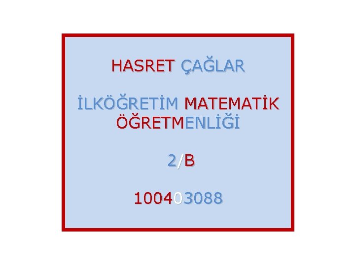 HASRET ÇAĞLAR İLKÖĞRETİM MATEMATİK ÖĞRETMENLİĞİ 2 /B 100403088 