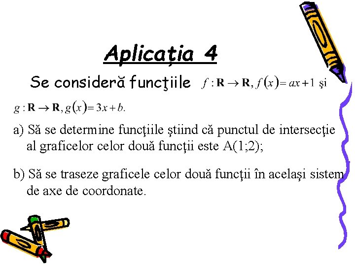 Aplicaţia 4 Se consideră funcţiile a) Să se determine funcţiile ştiind că punctul de
