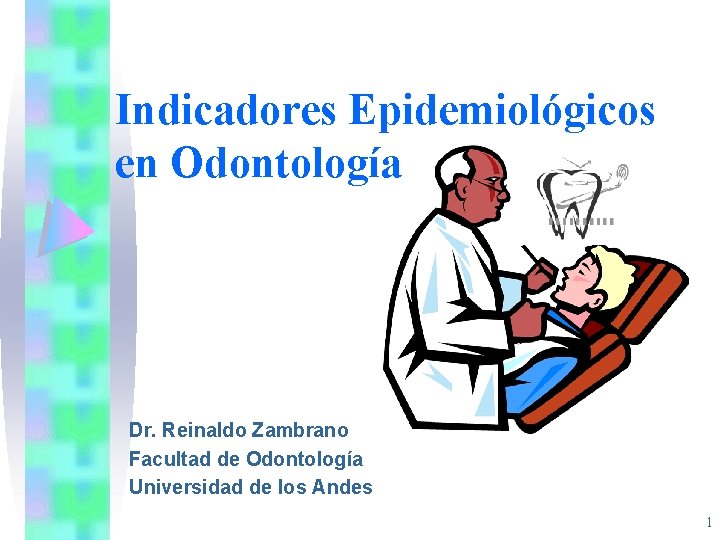 Indicadores Epidemiológicos en Odontología Dr. Reinaldo Zambrano Facultad de Odontología Universidad de los Andes