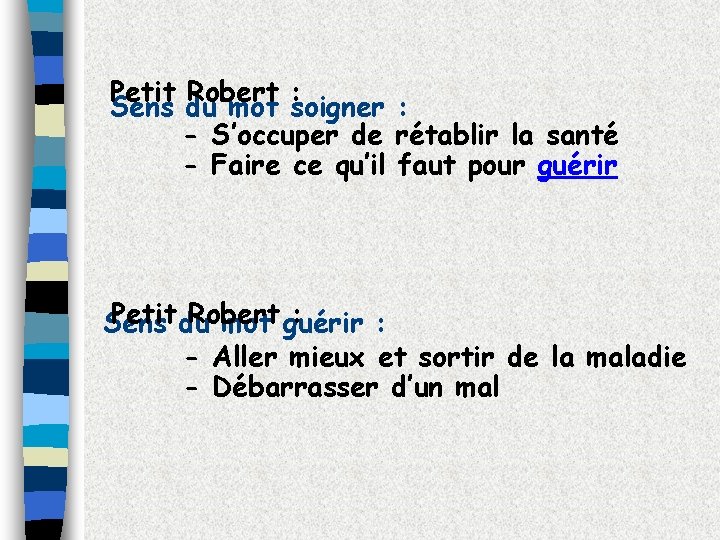 Petit Robert : Sens du mot soigner : - S’occuper de rétablir la santé