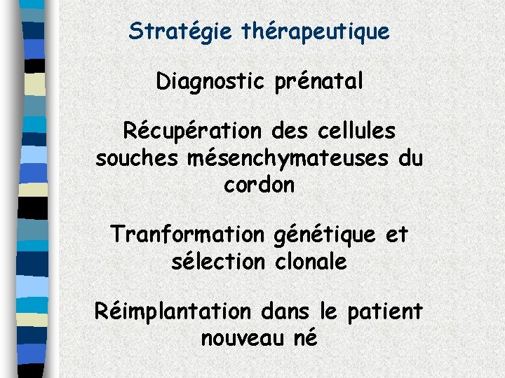 Stratégie thérapeutique Diagnostic prénatal Récupération des cellules souches mésenchymateuses du cordon Tranformation génétique et