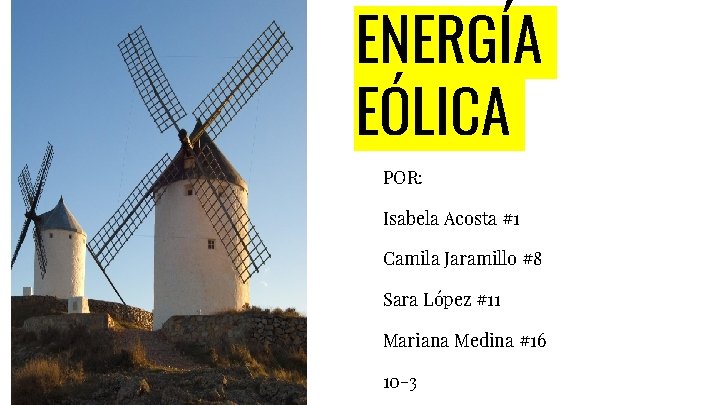 ENERGÍA EÓLICA POR: Isabela Acosta #1 Camila Jaramillo #8 Sara López #11 Mariana Medina