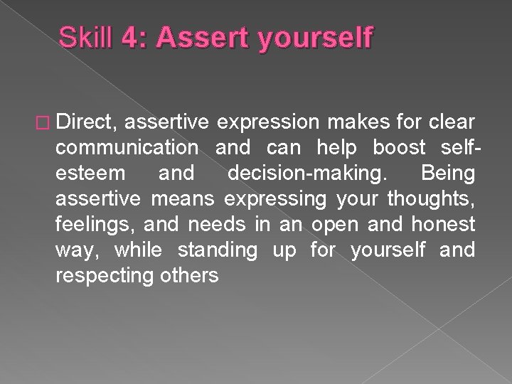 Skill 4: Assert yourself � Direct, assertive expression makes for clear communication and can