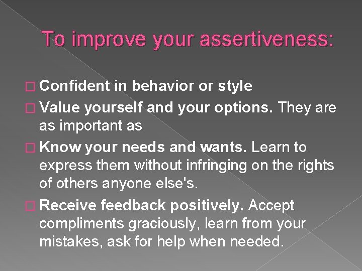 To improve your assertiveness: � Confident in behavior or style � Value yourself and