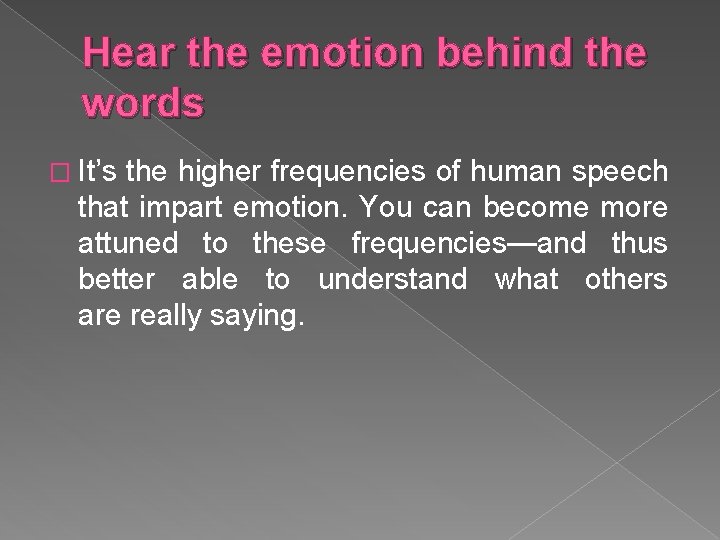 Hear the emotion behind the words � It’s the higher frequencies of human speech