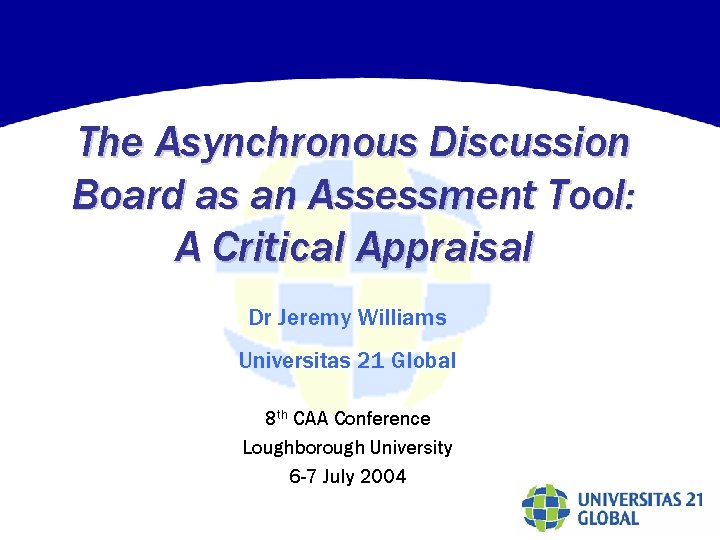 The Asynchronous Discussion Board as an Assessment Tool: A Critical Appraisal Dr Jeremy Williams