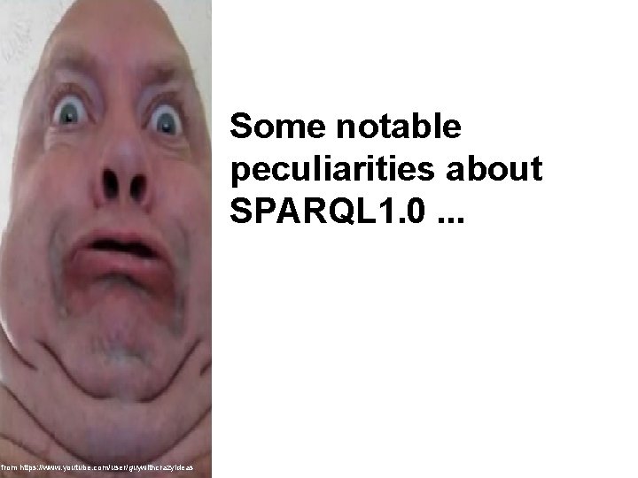 Some notable peculiarities about SPARQL 1. 0. . . from https: //www. youtube. com/user/guywithcrazyideas