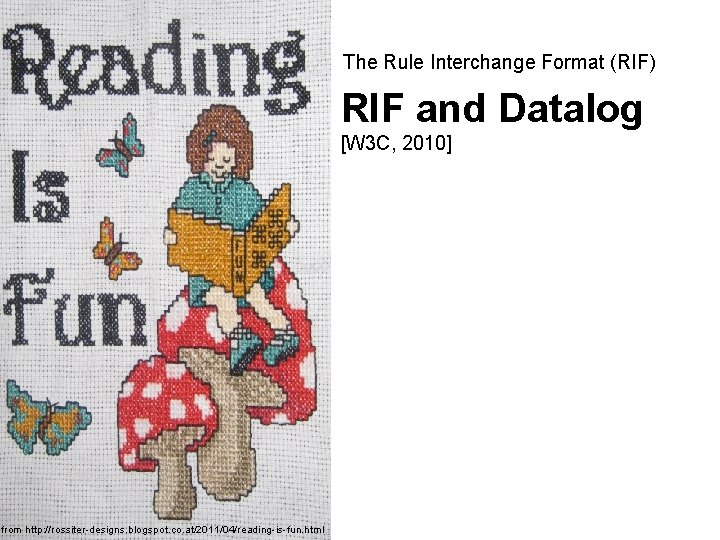 The Rule Interchange Format (RIF) RIF and Datalog [W 3 C, 2010] from http: