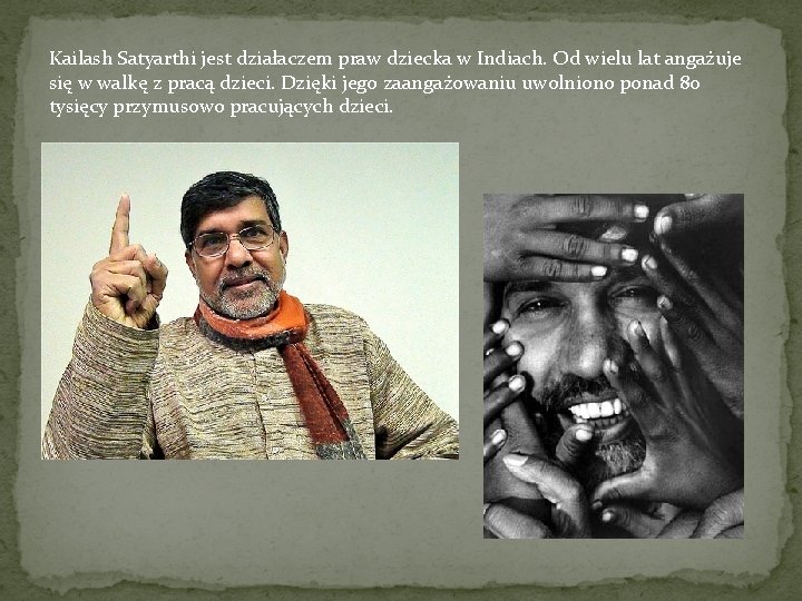 Kailash Satyarthi jest działaczem praw dziecka w Indiach. Od wielu lat angażuje się w