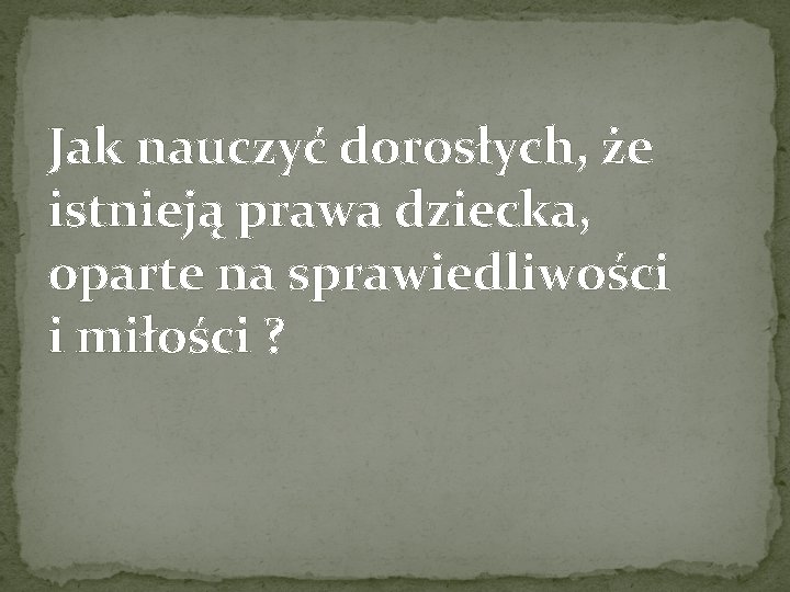 Jak nauczyć dorosłych, że istnieją prawa dziecka, oparte na sprawiedliwości i miłości ? 