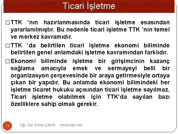 Ticari İşletme � TTK ’nın hazırlanmasında ticari işletme esasından yararlanılmıştır. Bu nedenle ticari işletme