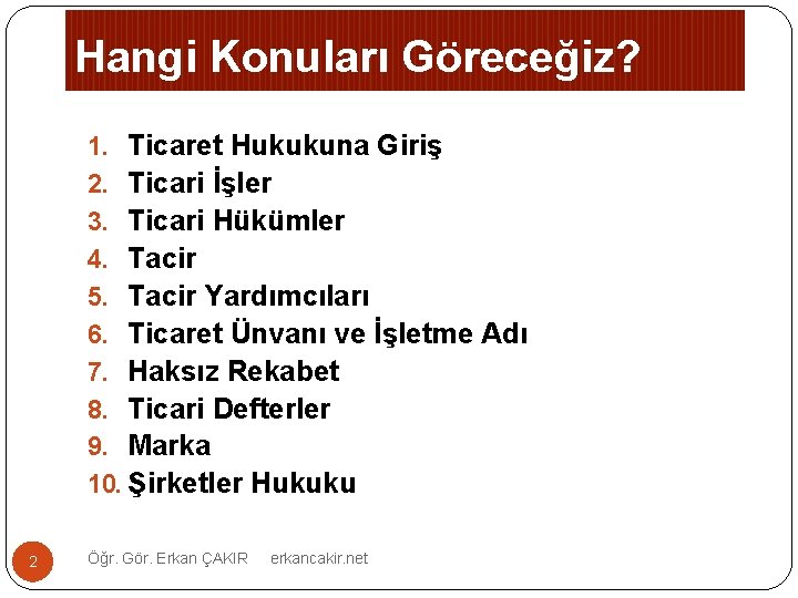 Hangi Konuları Göreceğiz? 1. Ticaret Hukukuna Giriş 2. Ticari İşler 3. Ticari Hükümler 4.