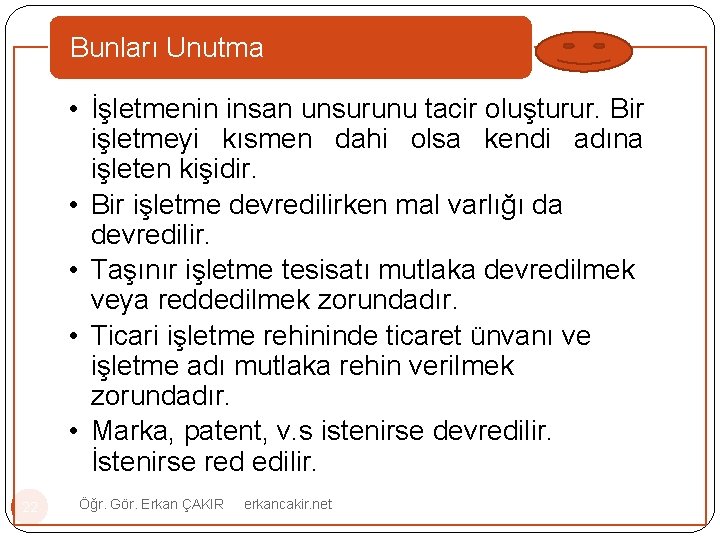 Bunları Unutma • İşletmenin insan unsurunu tacir oluşturur. Bir işletmeyi kısmen dahi olsa kendi