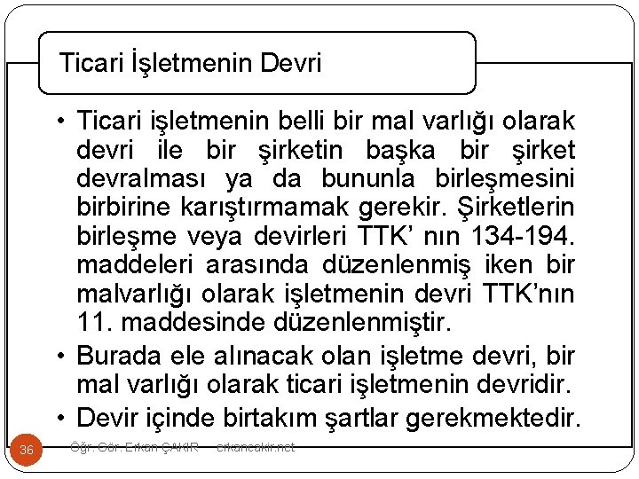 Ticari İşletmenin Devri • Ticari işletmenin belli bir mal varlığı olarak devri ile bir