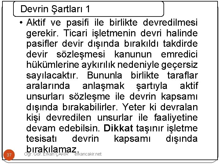 37 Devrin Şartları 1 • Aktif ve pasifi ile birlikte devredilmesi gerekir. Ticari işletmenin