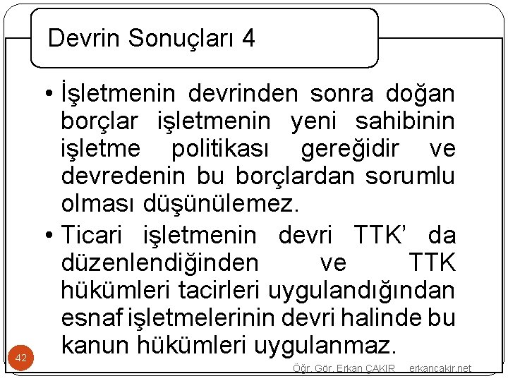 Devrin Sonuçları 4 42 • İşletmenin devrinden sonra doğan borçlar işletmenin yeni sahibinin işletme