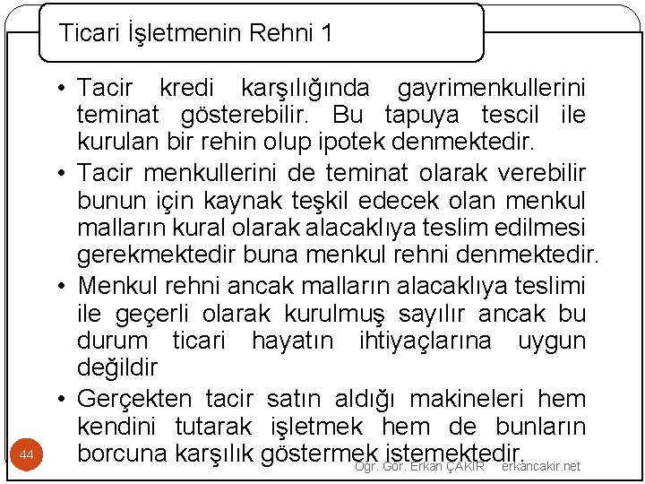 Ticari İşletmenin Rehni 1 44 • Tacir kredi karşılığında gayrimenkullerini teminat gösterebilir. Bu tapuya
