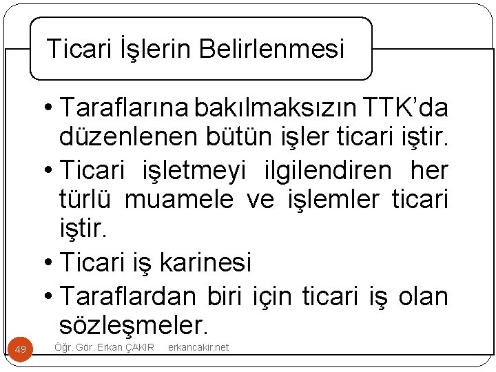 Ticari İşlerin Belirlenmesi • Taraflarına bakılmaksızın TTK’da düzenlenen bütün işler ticari iştir. • Ticari