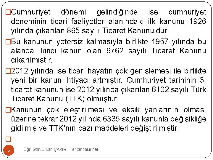 �Cumhuriyet dönemi gelindiğinde ise cumhuriyet döneminin ticari faaliyetler alanındaki ilk kanunu 1926 yılında çıkarılan