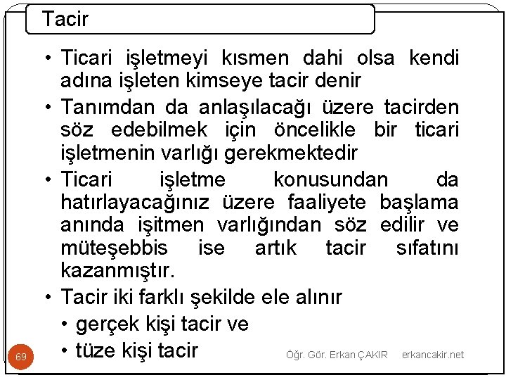 Tacir 69 • Ticari işletmeyi kısmen dahi olsa kendi adına işleten kimseye tacir denir