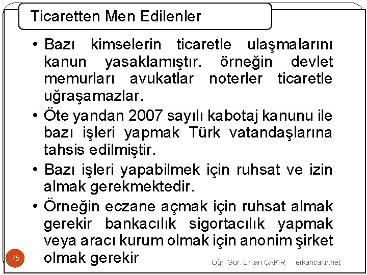 Ticaretten Men Edilenler 75 • Bazı kimselerin ticaretle ulaşmalarını kanun yasaklamıştır. örneğin devlet memurları