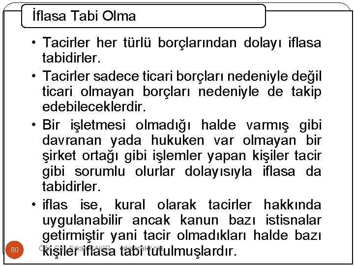İflasa Tabi Olma 80 • Tacirler her türlü borçlarından dolayı iflasa tabidirler. • Tacirler