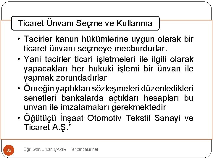 Ticaret Ünvanı Seçme ve Kullanma • Tacirler kanun hükümlerine uygun olarak bir ticaret ünvanı