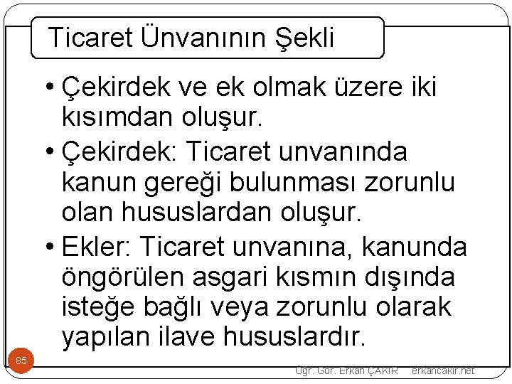 Ticaret Ünvanının Şekli • Çekirdek ve ek olmak üzere iki kısımdan oluşur. • Çekirdek: