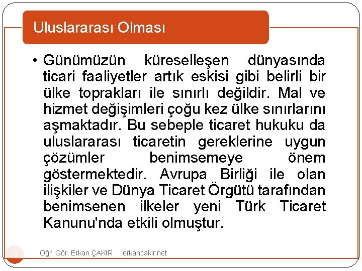Uluslararası Olması • Günümüzün küreselleşen dünyasında ticari faaliyetler artık eskisi gibi belirli bir ülke