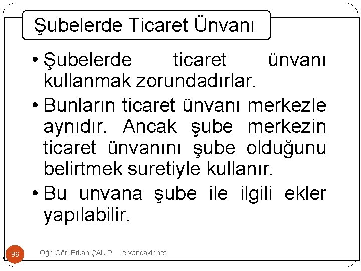 Şubelerde Ticaret Ünvanı • Şubelerde ticaret ünvanı kullanmak zorundadırlar. • Bunların ticaret ünvanı merkezle