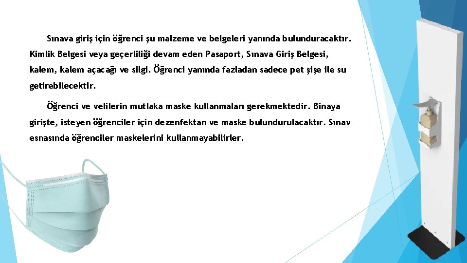 Sınava giriş için öğrenci şu malzeme ve belgeleri yanında bulunduracaktır. Kimlik Belgesi veya geçerliliği