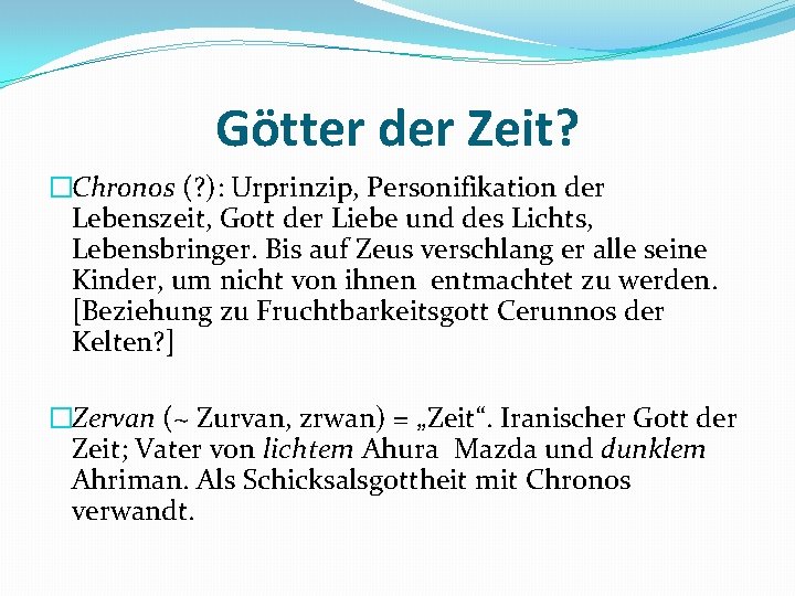 Götter der Zeit? �Chronos (? ): Urprinzip, Personifikation der Lebenszeit, Gott der Liebe und