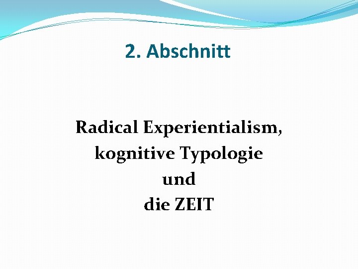 2. Abschnitt Radical Experientialism, kognitive Typologie und die ZEIT 