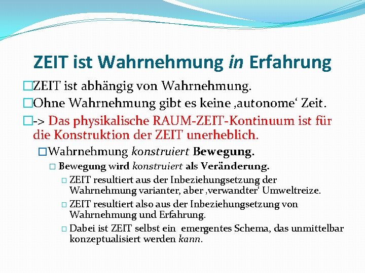 ZEIT ist Wahrnehmung in Erfahrung �ZEIT ist abhängig von Wahrnehmung. �Ohne Wahrnehmung gibt es