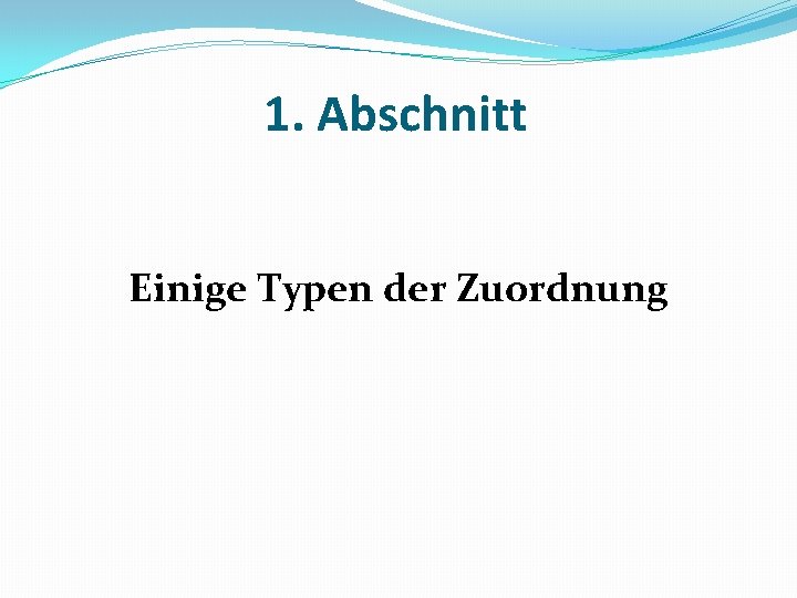 1. Abschnitt Einige Typen der Zuordnung 