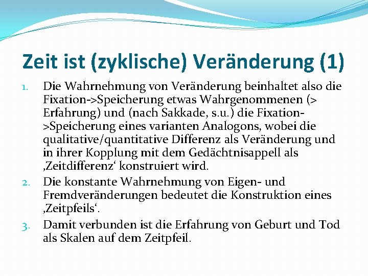 Zeit ist (zyklische) Veränderung (1) Die Wahrnehmung von Veränderung beinhaltet also die Fixation->Speicherung etwas