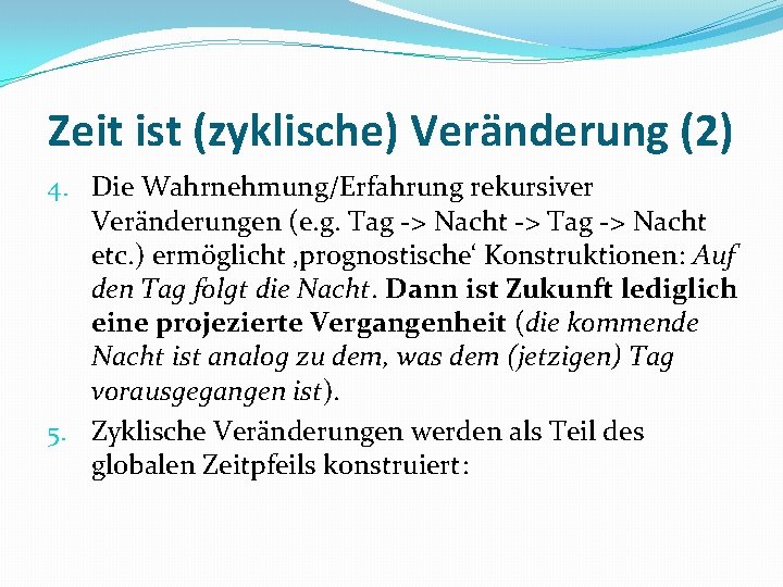 Zeit ist (zyklische) Veränderung (2) 4. Die Wahrnehmung/Erfahrung rekursiver Veränderungen (e. g. Tag ->
