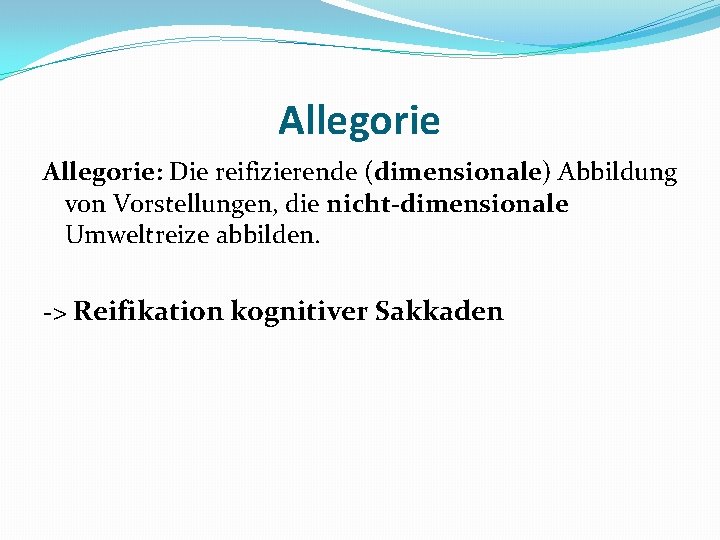 Allegorie: Die reifizierende (dimensionale) Abbildung von Vorstellungen, die nicht-dimensionale Umweltreize abbilden. -> Reifikation kognitiver