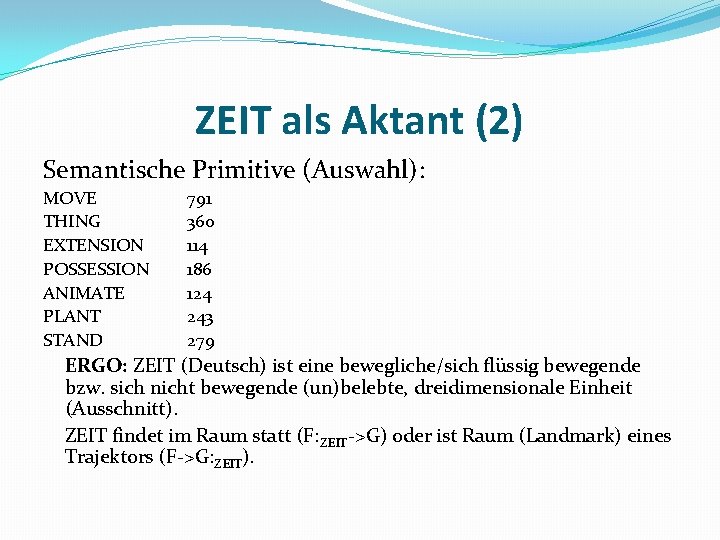 ZEIT als Aktant (2) Semantische Primitive (Auswahl): MOVE THING EXTENSION POSSESSION ANIMATE PLANT STAND