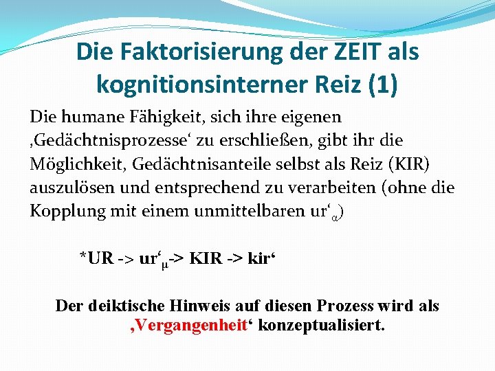 Die Faktorisierung der ZEIT als kognitionsinterner Reiz (1) Die humane Fähigkeit, sich ihre eigenen